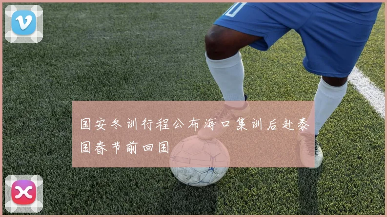 国安冬训行程公布海口集训后赴泰国春节前回国