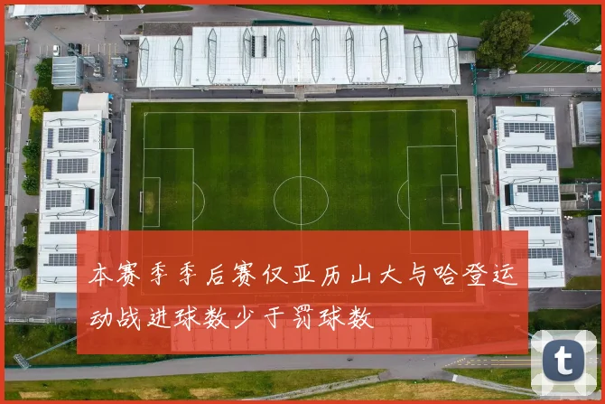 本赛季季后赛仅亚历山大与哈登运动战进球数少于罚球数