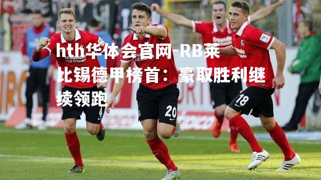 RB莱比锡德甲榜首：豪取胜利继续领跑