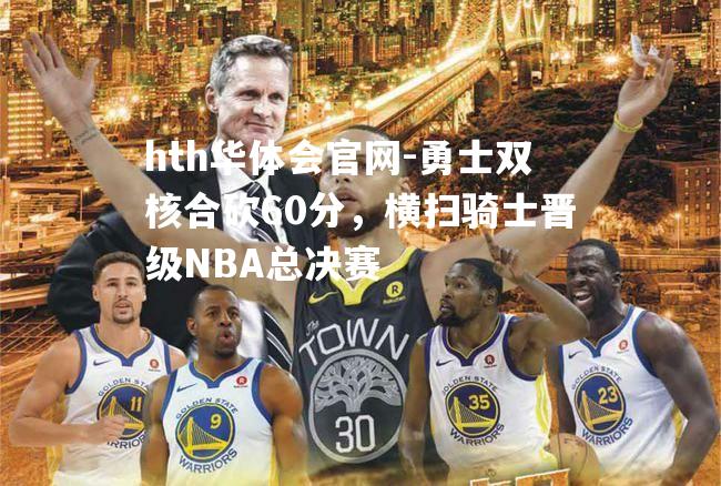 勇士双核合砍60分，横扫骑士晋级NBA总决赛