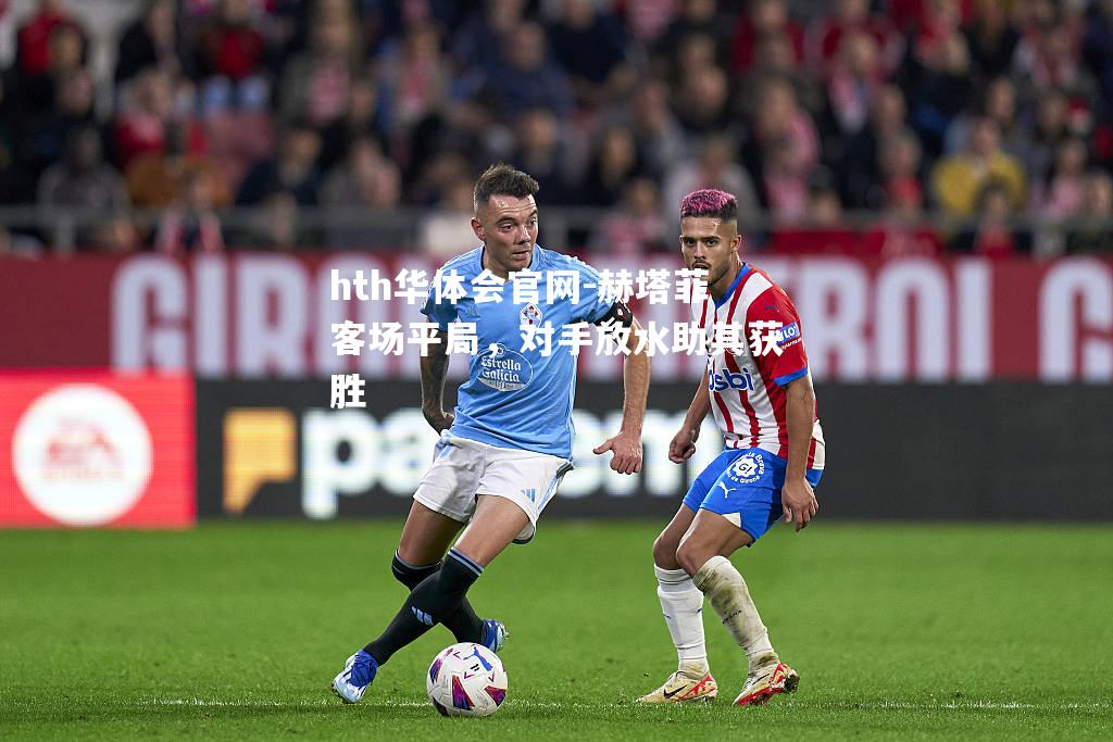 赫塔菲客场平局，对手放水助其获胜
