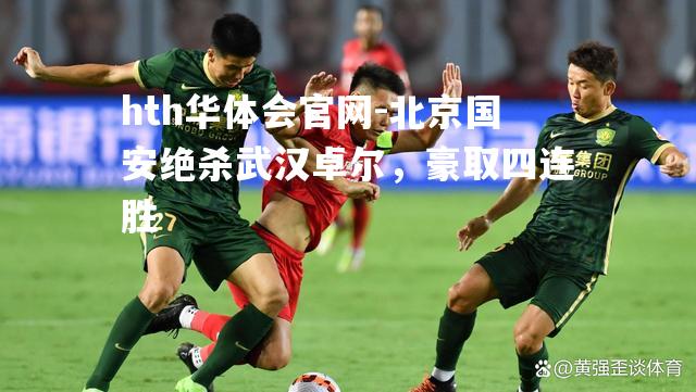 北京国安绝杀武汉卓尔，豪取四连胜