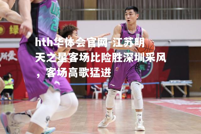 江苏明天之星客场比险胜深圳采风，客场高歌猛进