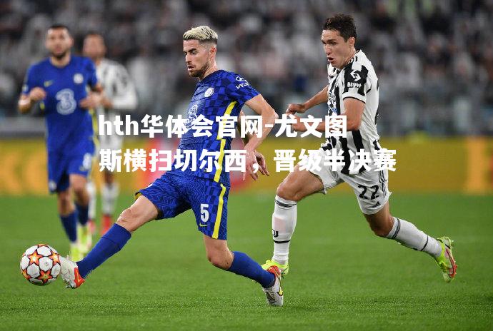 尤文图斯横扫切尔西，晋级半决赛