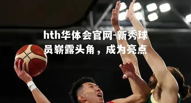 新秀球员崭露头角，成为亮点
